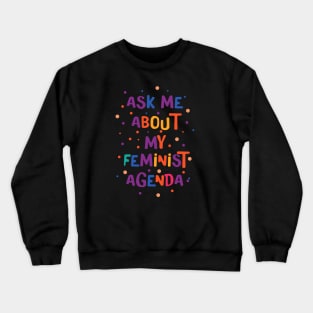 Ask Me About My Feminist Agenda Crewneck Sweatshirt